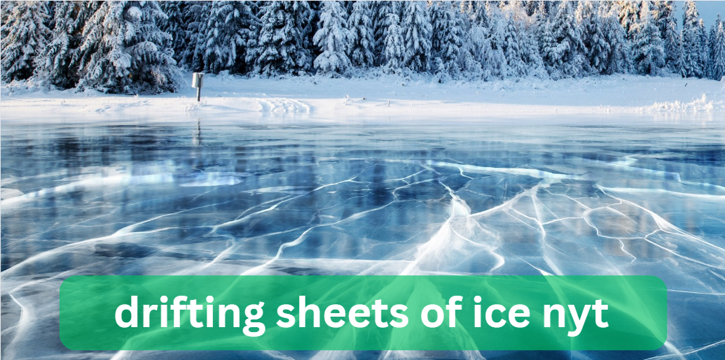 drifting sheets of ice nyt