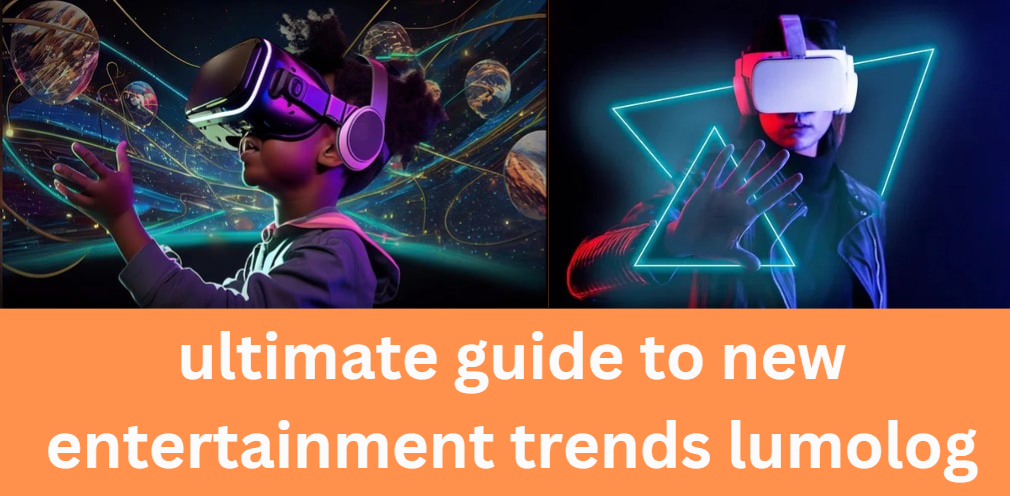 ultimate guide to new entertainment trends lumolog