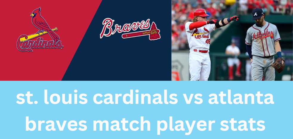 st. louis cardinals vs atlanta braves match player stats